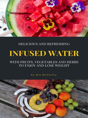 cover image of Delicious and Refreshing Infused Water With Fruits, Vegetables and Herbs